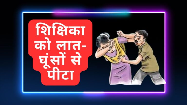 शिक्षिका को पति ने लात-घूंसों से पीटा,केस
